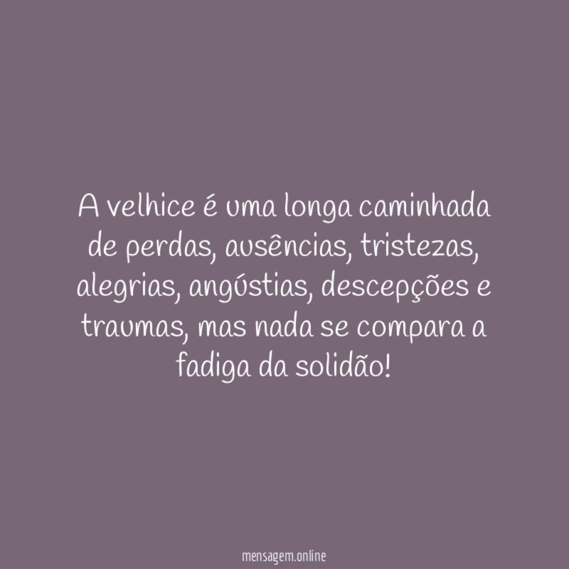 A velhice é uma longa caminhada de perdas