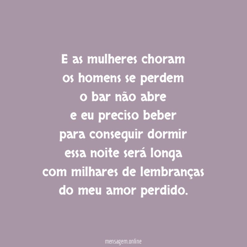 E as mulheres choram os homens se perdem o bar