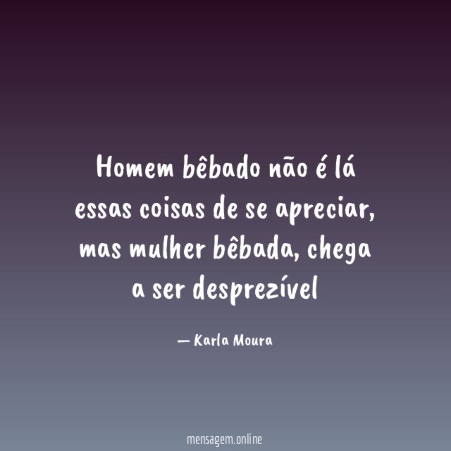 Homem bêbado não é lá essas coisas de se apreciar
