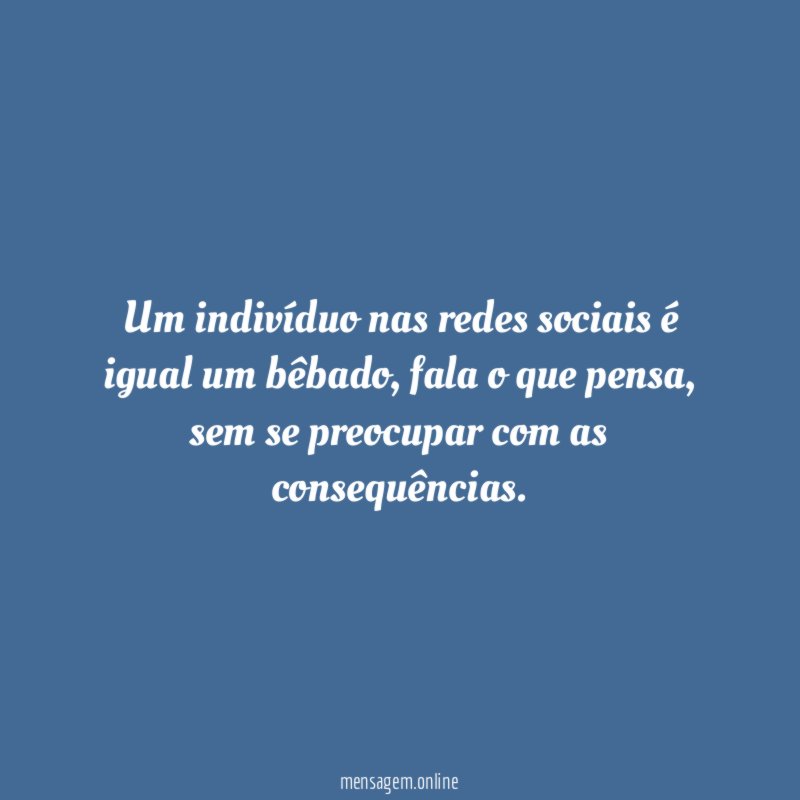 Um indivíduo nas redes sociais é igual um bêbado