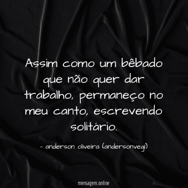 assim como um bêbado que não quer dar trabalho