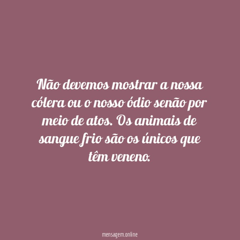 Não devemos mostrar a nossa cólera ou o