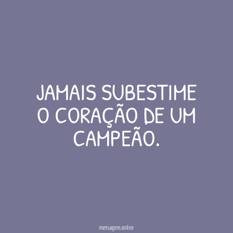 Jamais subestime o coração de um campeão