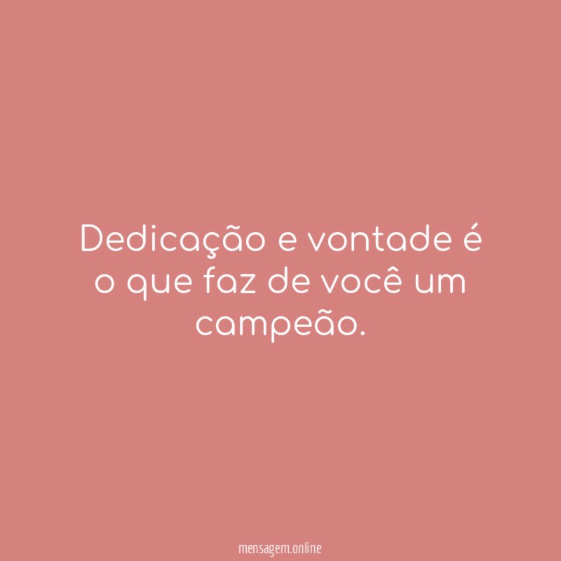 Dedicação e vontade é o que faz de você um campeão