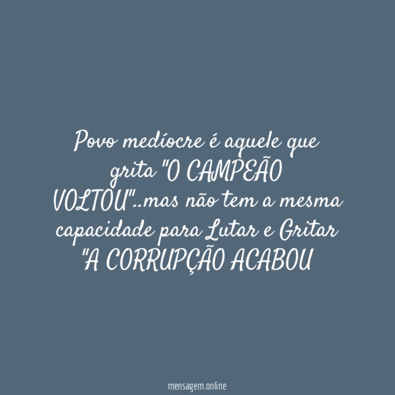 Povo medíocre é aquele que grita "O CAMPEÃO VOLTOU"