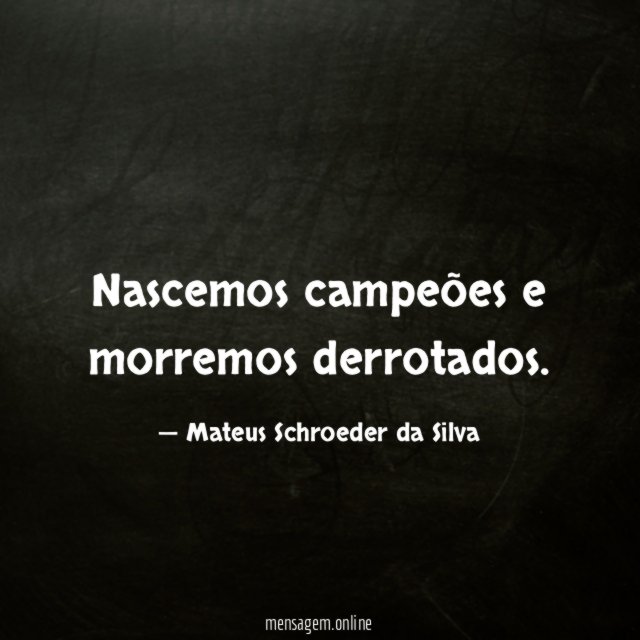 Nascemos campeões e morremos derrotados