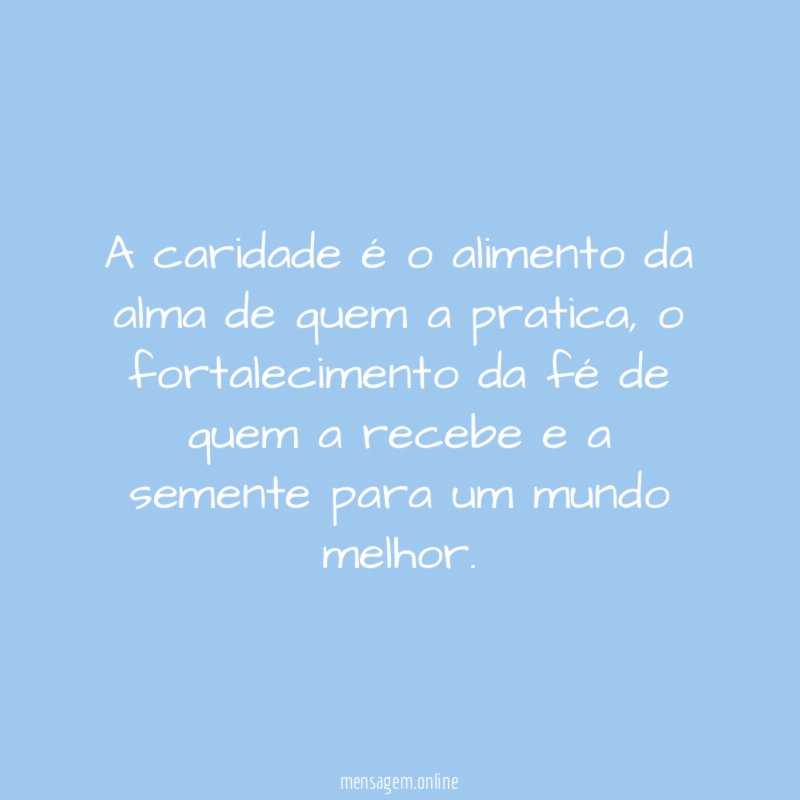 A caridade é o alimento da alma de quem a pratica