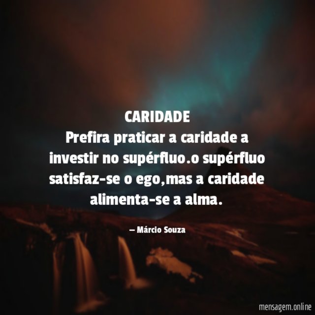 CARIDADE Prefira praticar a caridade a investir no supérfluo