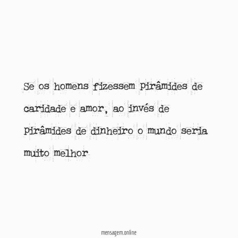 Se os homens fizessem pirâmides de caridade e amor