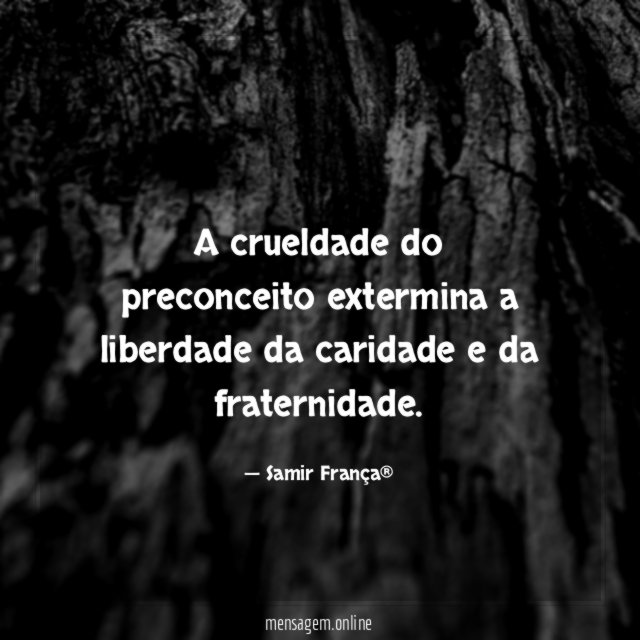 A crueldade do preconceito extermina a liberdade da caridade e da fraternidade