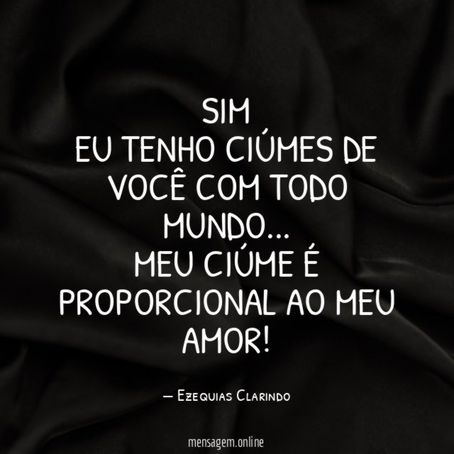 Sim Eu tenho ciúmes de você com todo mundo