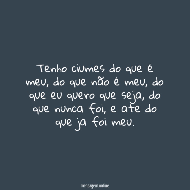 Tenho ciumes do que é meu