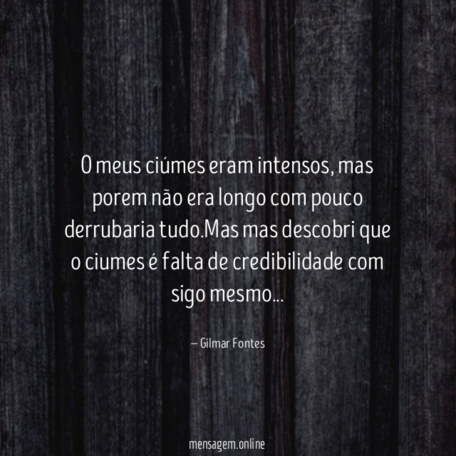 O meus ciúmes eram intensos