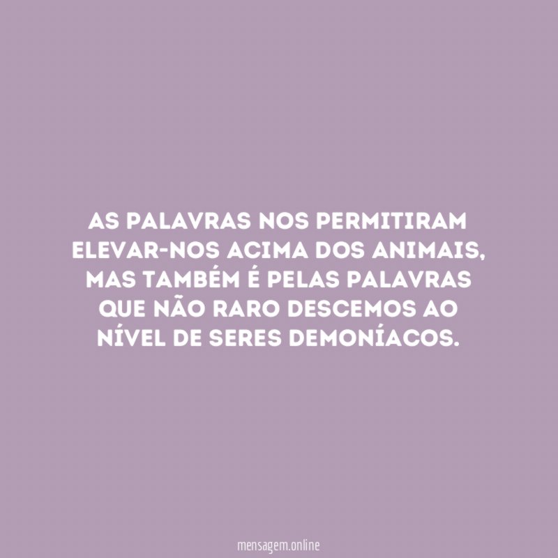 As palavras nos permitiram elevar-nos acima dos animais