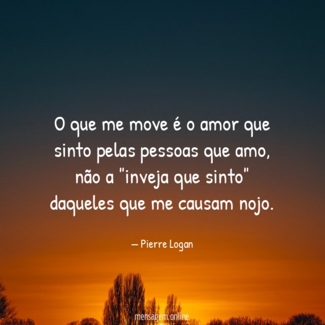 O que me move é o amor que sinto pelas pessoas que amo