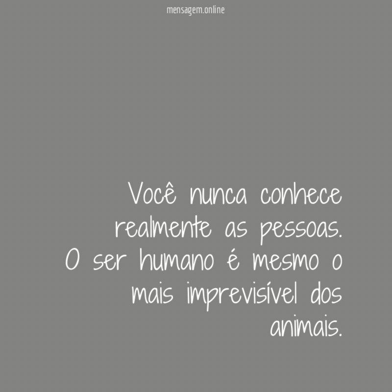 Você nunca conhece realmente as pessoas