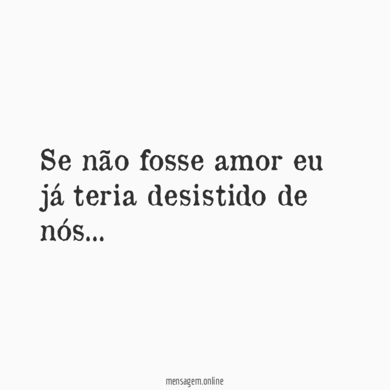 Se não fosse amor eu já teria desistido de nós