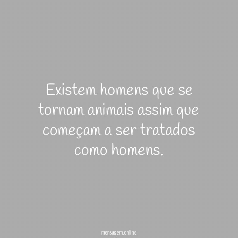 Existem homens que se tornam animais assim que
