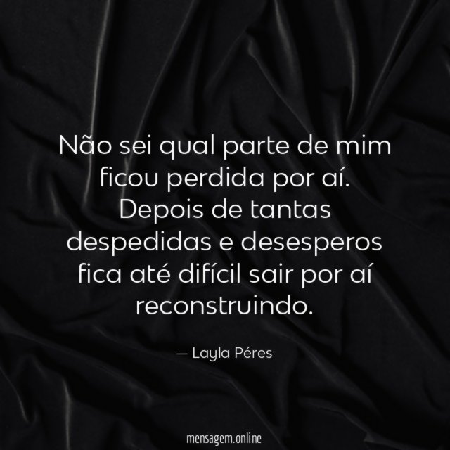 Não sei qual parte de mim ficou perdida por aí