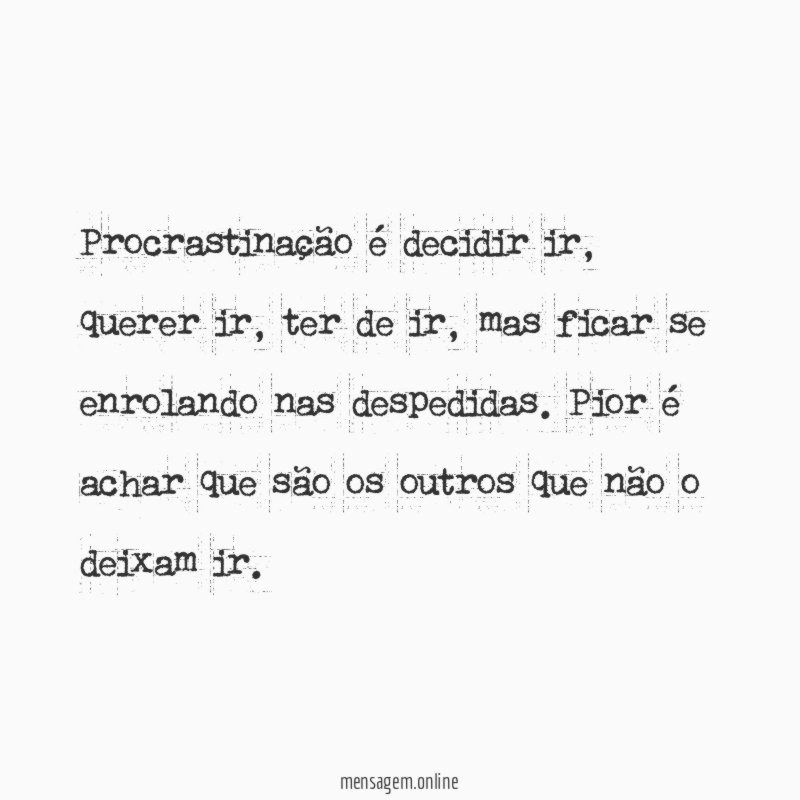 Procrastinação é decidir ir