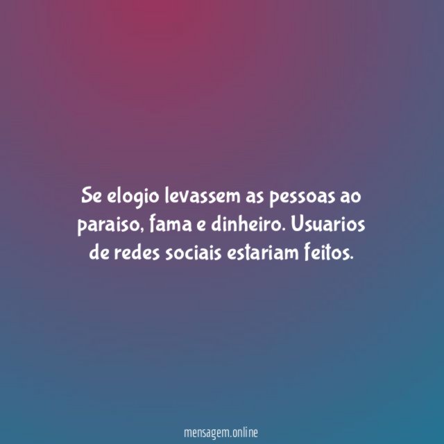 Se elogio levassem as pessoas ao paraiso