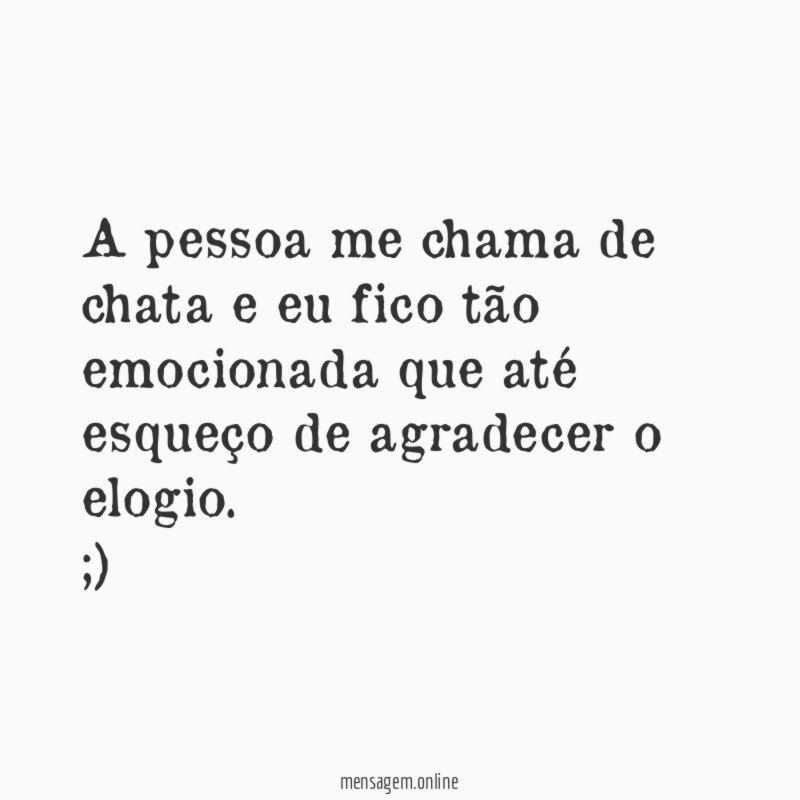A pessoa me chama de chata e eu