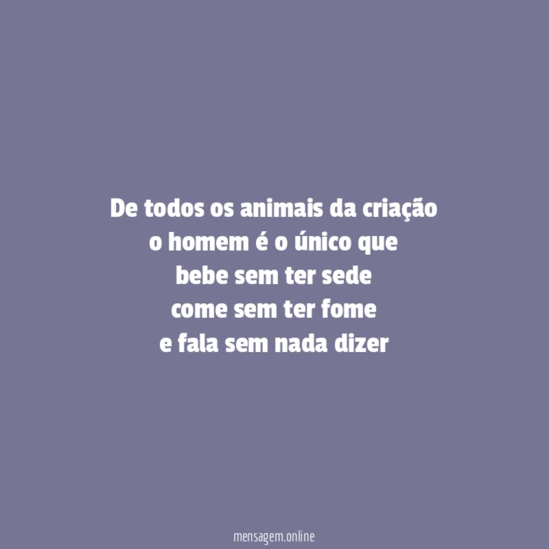 De todos os animais da criação o homem é