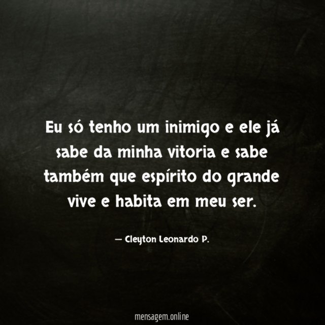 Eu só tenho um inimigo e ele já