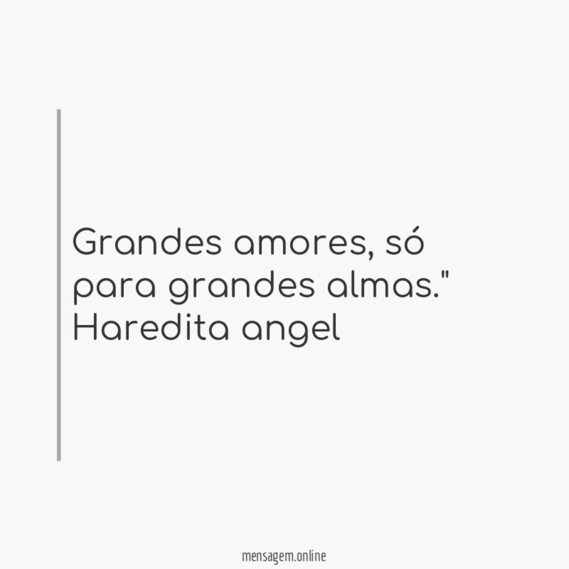 "Grandes amores, só para grandes almas."