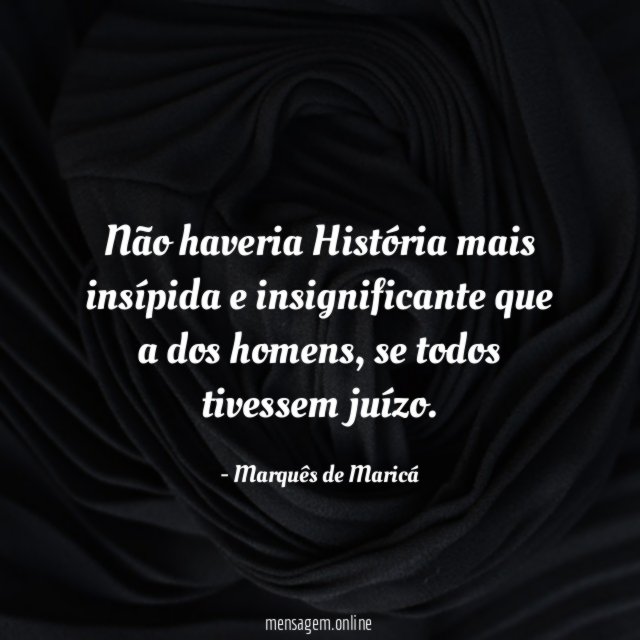 Não haveria História mais insípida e insignificante que
