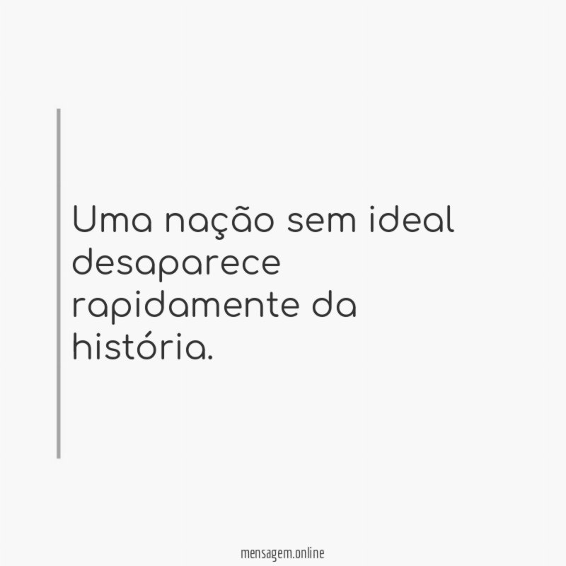 Uma nação sem ideal desaparece rapidamente da história