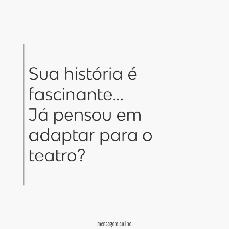 Sua história é fascinante