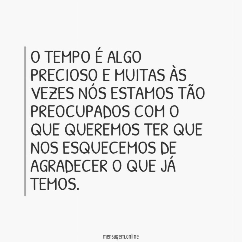 O tempo é algo precioso e muitas às