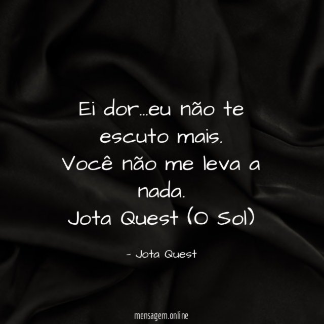 Ei dor…eu não te escuto mais. Você não me leva a nada.