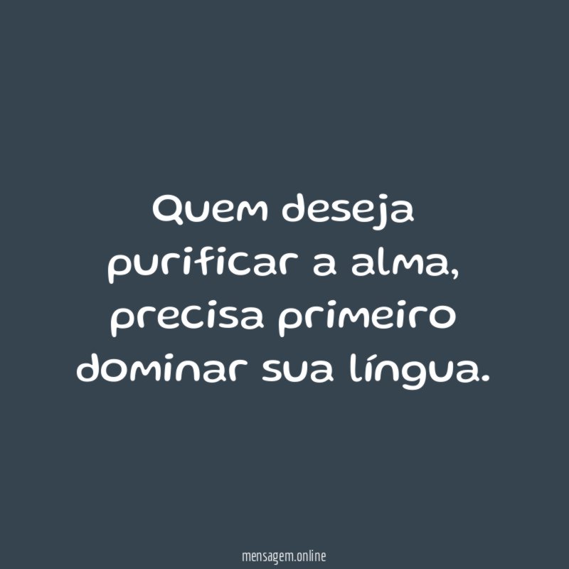 Quem deseja purificar a alma