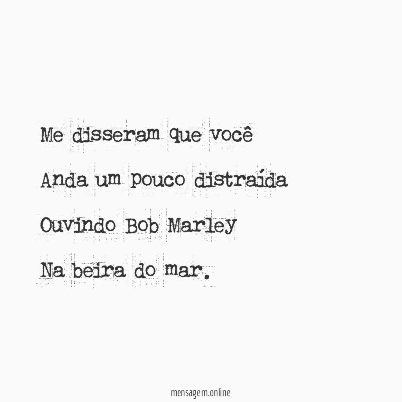 Me disseram que você Anda um pouco distraída Ouvindo Bob