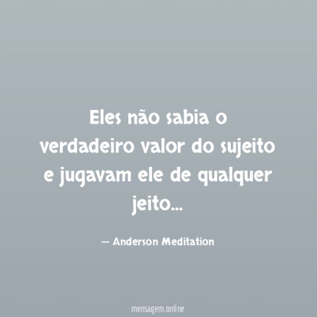 Eles não sabia o verdadeiro valor do sujeito