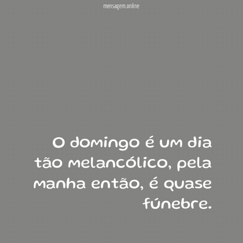 O domingo é um dia tão melancólico
