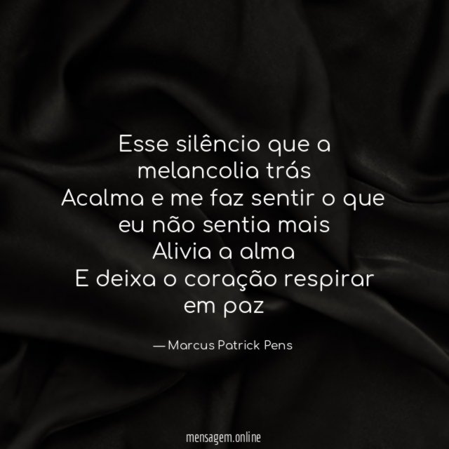 Esse silêncio que a melancolia trás Acalma e me