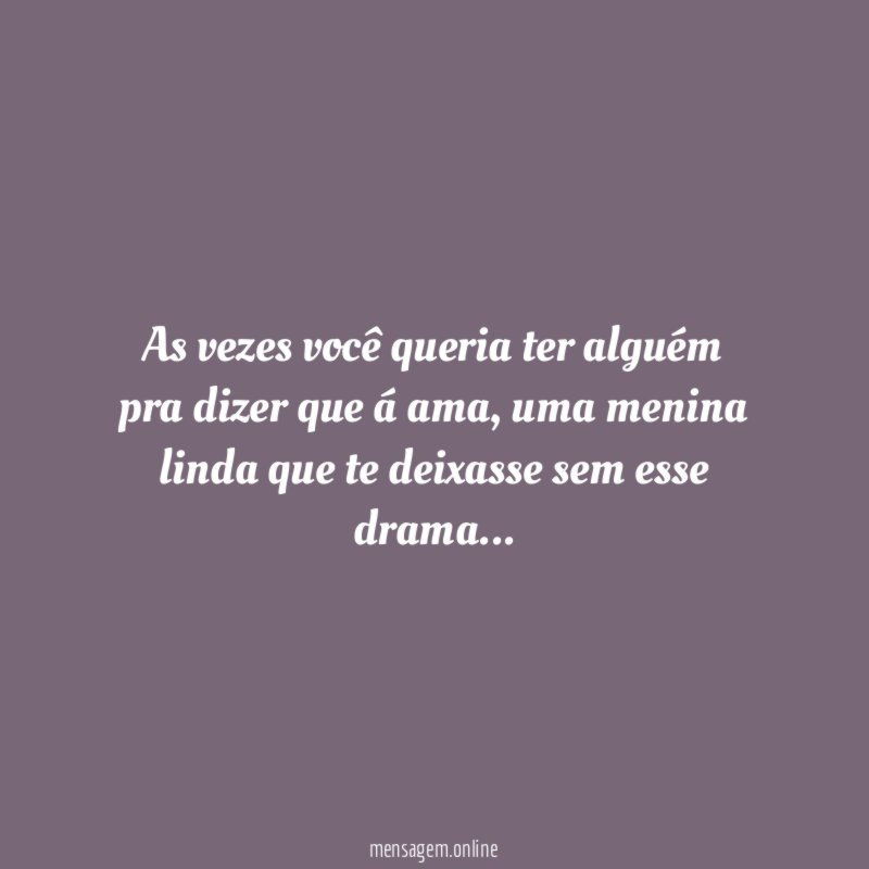 As vezes você queria ter alguém pra dizer que á ama