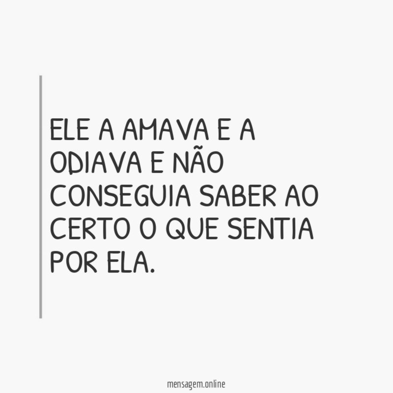 Ele a amava e a odiava e não