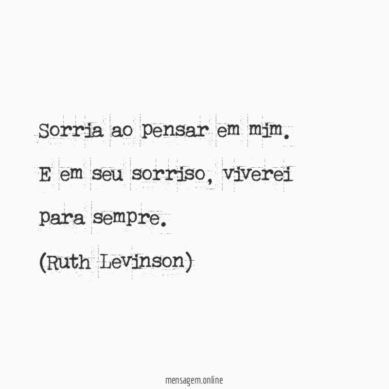 Sorria ao pensar em mim. E em seu sorriso, viverei para sempre.