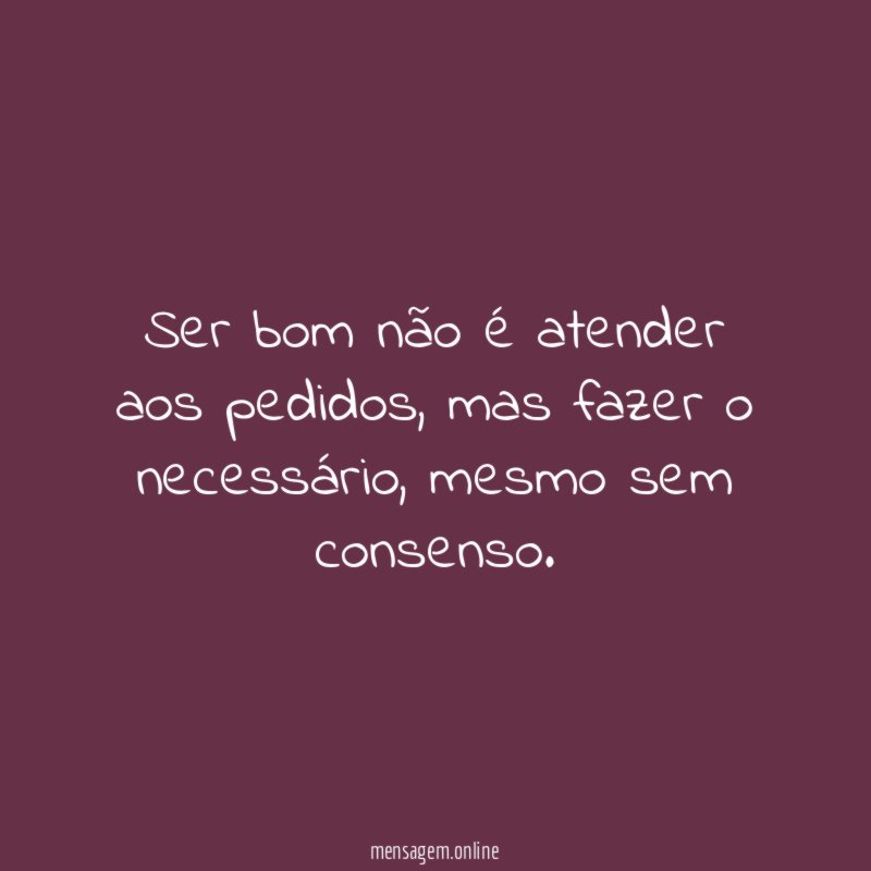 Ser bom não é atender aos pedidos