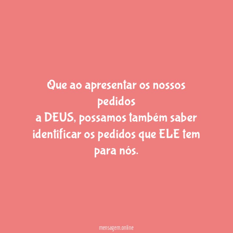 Que ao apresentar os nossos pedidos a DEUS