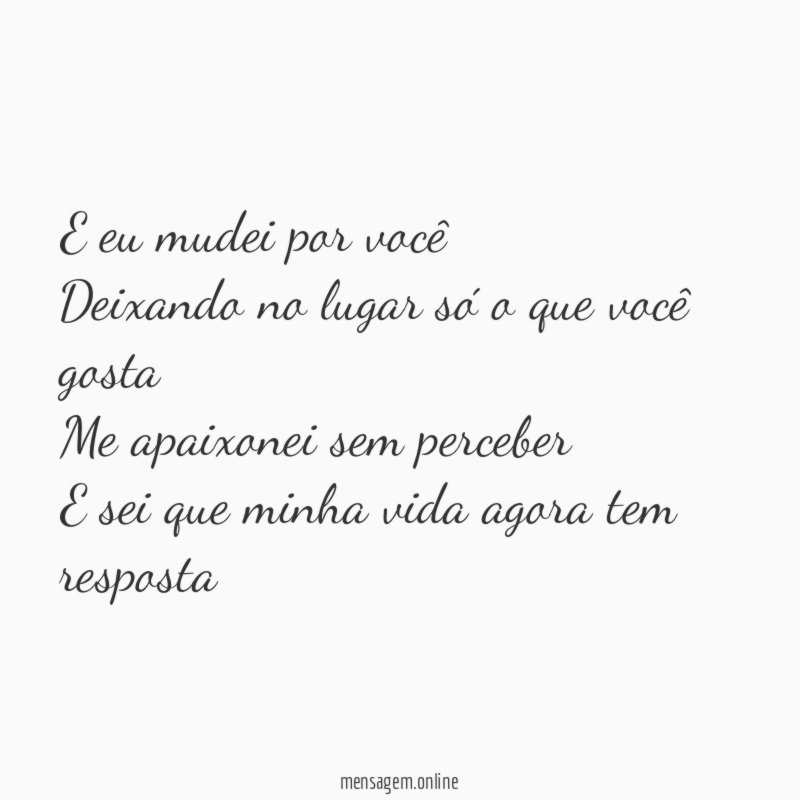 E eu mudei por você Deixando no lugar só