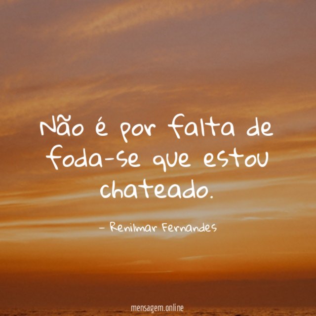 Não é por falta de foda-se que estou chateado