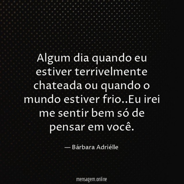Algum dia quando eu estiver terrivelmente chateada ou