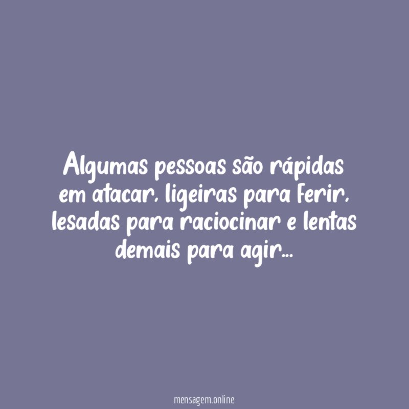 Algumas pessoas são rápidas em atacar