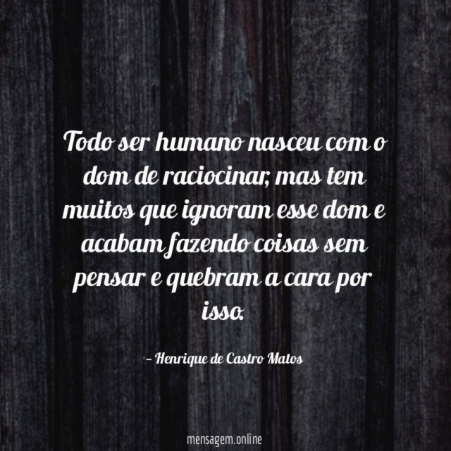 Todo ser humano nasceu com o dom de raciocinar