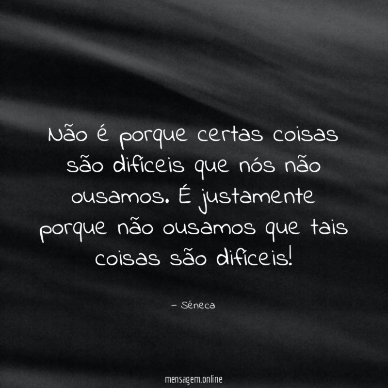 Não é porque certas coisas são difíceis que
